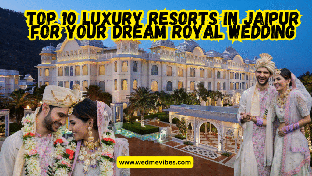 Top 10 Luxury Resorts in Jaipur for Your Dream Royal Wedding