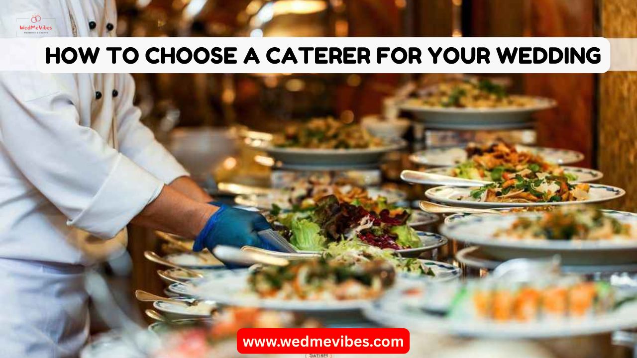 How to Choose a Caterer for Your Wedding - WedMeVibes