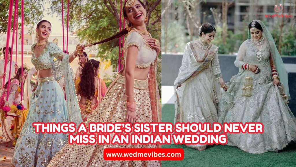 Things a Bride’s Sister Should Never Miss in an Indian Wedding